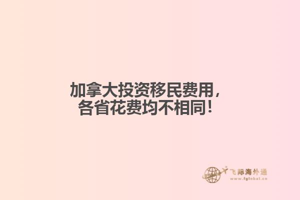 加拿大投資移民費(fèi)用，各省花費(fèi)均不相同！