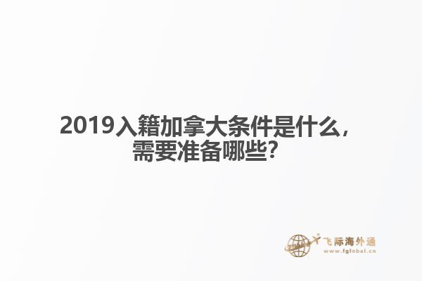 2019入籍加拿大條件是什么，需要準(zhǔn)備哪些？