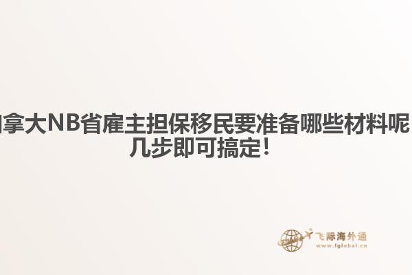 加拿大NB省雇主擔保移民要準備哪些材料呢，幾步即可搞定！