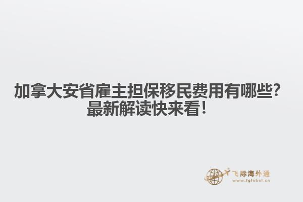 加拿大安省雇主擔(dān)保移民費(fèi)用有哪些？最新解讀快來(lái)看！