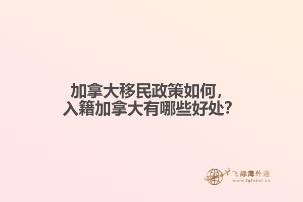 加拿大移民政策如何，入籍加拿大有哪些好處？