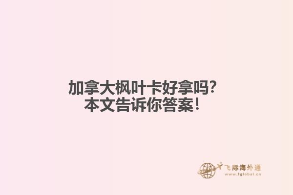 加拿大楓葉卡好拿嗎？本文告訴你答案！
