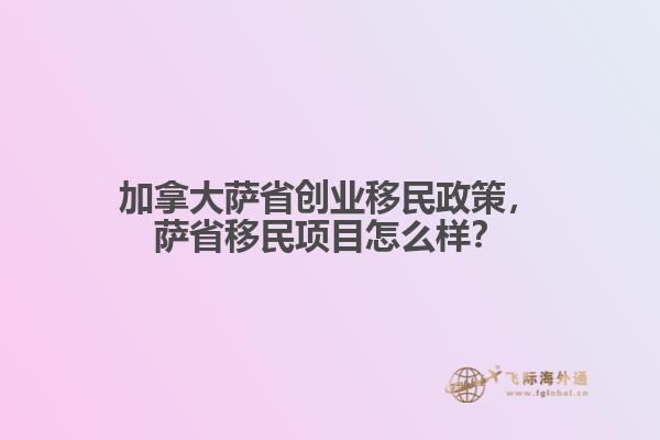 加拿大薩省創(chuàng)業(yè)移民政策，薩省移民項目怎么樣？