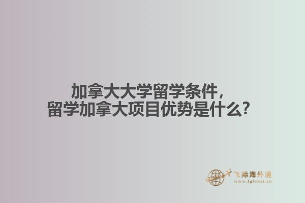 加拿大大學(xué)留學(xué)條件，留學(xué)加拿大項(xiàng)目?jī)?yōu)勢(shì)是什么？