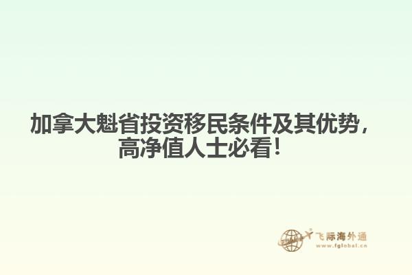加拿大魁省投資移民條件及其優(yōu)勢，高凈值人士必看！