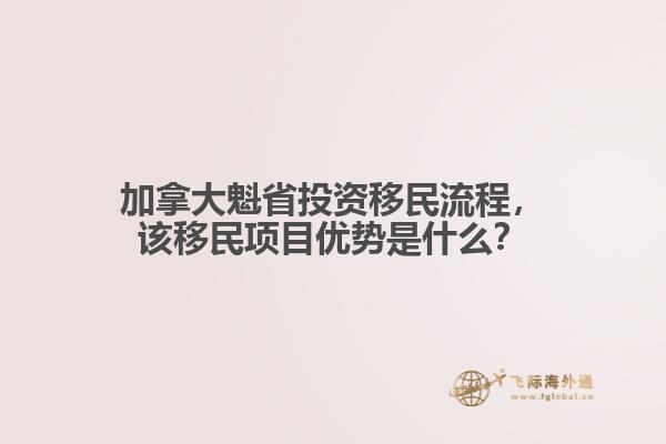 加拿大魁省投資移民流程，該移民項(xiàng)目?jī)?yōu)勢(shì)是什么？
