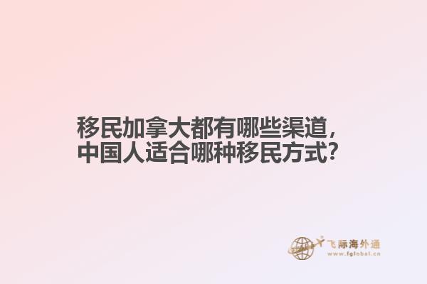 移民加拿大都有哪些渠道，中國人適合哪種移民方式？