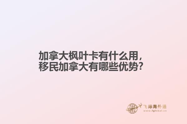 加拿大楓葉卡有什么用，移民加拿大有哪些優(yōu)勢？