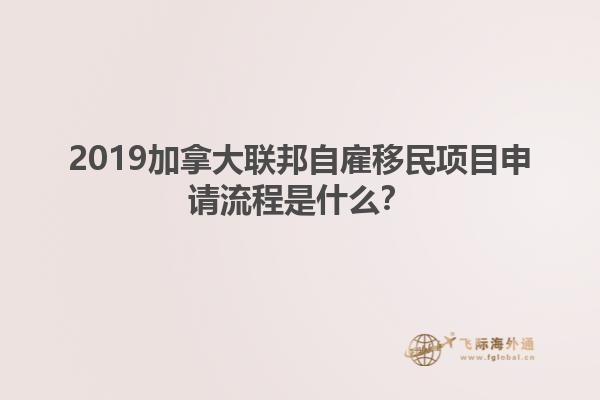 2019加拿大聯(lián)邦自雇移民項(xiàng)目申請流程是什么？