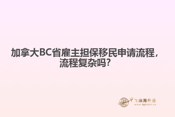 加拿大BC省雇主擔(dān)保移民申請流程，流程復(fù)雜嗎？