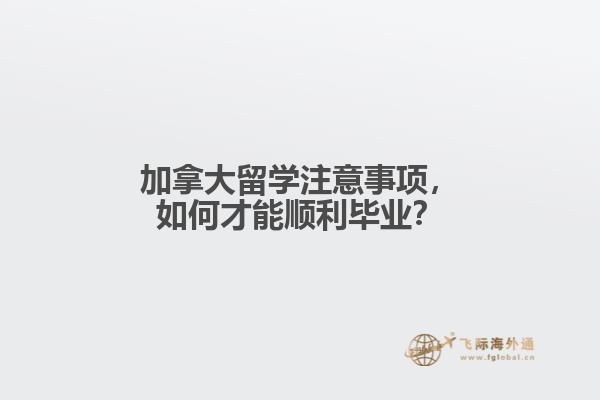 加拿大留學(xué)注意事項(xiàng)，如何才能順利畢業(yè)？