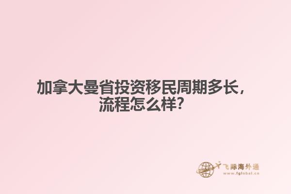 加拿大曼省投資移民周期多長，流程怎么樣？
