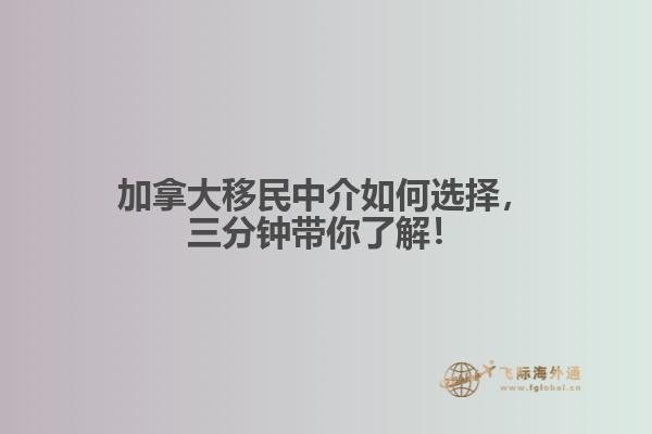 加拿大移民中介如何選擇，三分鐘帶你了解！