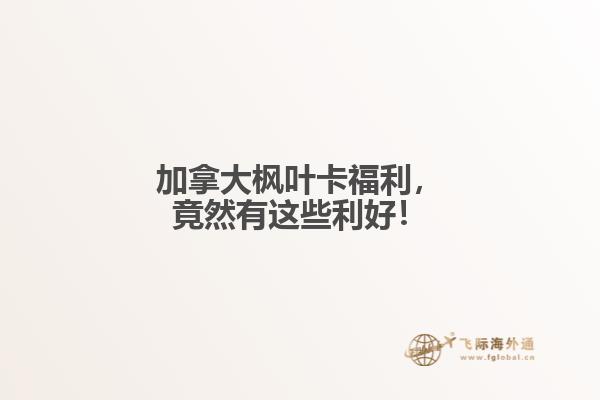 加拿大楓葉卡福利，竟然有這些利好！