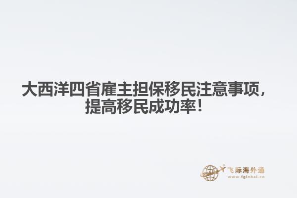 大西洋四省雇主擔(dān)保移民注意事項，提高移民成功率！