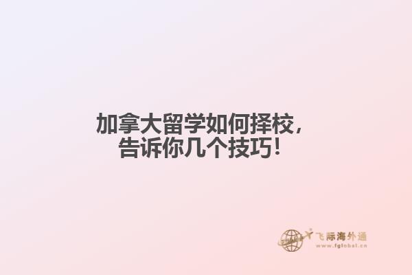 加拿大留學如何擇校，告訴你幾個技巧！