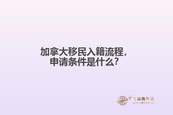 加拿大移民入籍流程，申請(qǐng)條件是什么？