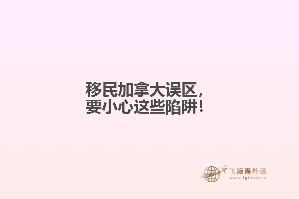 移民加拿大誤區(qū)，要小心這些陷阱！