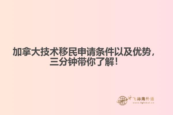 加拿大技術(shù)移民申請條件以及優(yōu)勢，三分鐘帶你了解！
