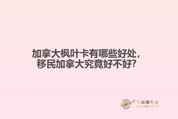 加拿大楓葉卡有哪些好處，移民加拿大究竟好不好？