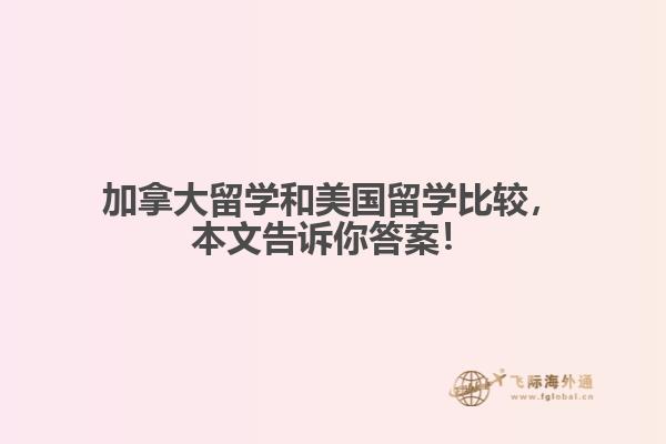 加拿大留學(xué)和美國留學(xué)比較，本文告訴你答案！