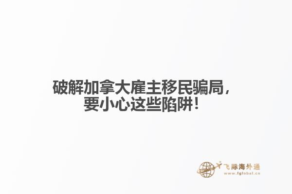 破解加拿大雇主移民騙局，要小心這些陷阱！
