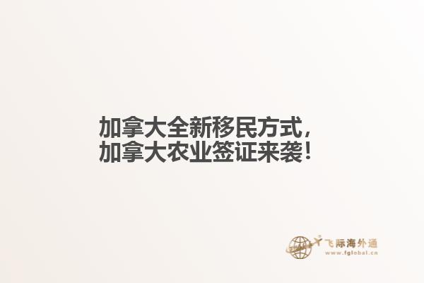 加拿大全新移民方式，加拿大農(nóng)業(yè)簽證來襲！