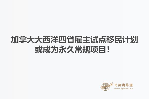 加拿大大西洋四省雇主試點移民計劃或成為永久常規(guī)項目！