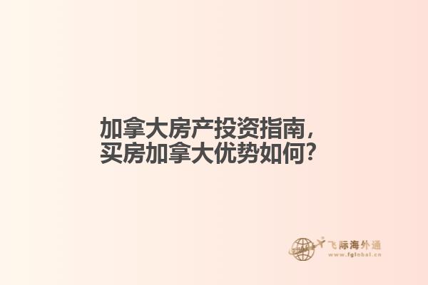 加拿大房產(chǎn)投資指南，買房加拿大優(yōu)勢如何？
