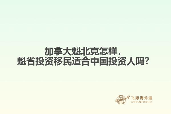 加拿大魁北克怎樣，魁省投資移民適合中國投資人嗎？