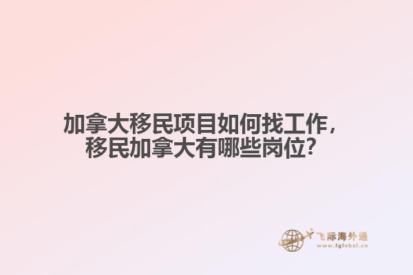 加拿大移民項目如何找工作，移民加拿大有哪些崗位？