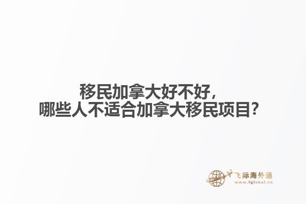 移民加拿大好不好，哪些人不適合加拿大移民項(xiàng)目？
