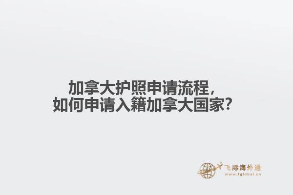 加拿大護(hù)照申請(qǐng)流程，如何申請(qǐng)入籍加拿大國(guó)家？