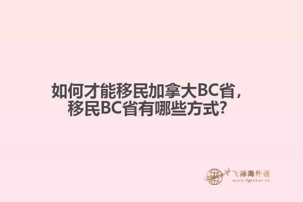 如何才能移民加拿大BC省，移民BC省有哪些方式？