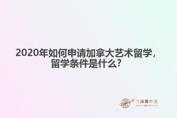 2020年如何申請(qǐng)加拿大藝術(shù)留學(xué)，留學(xué)條件是什么？
