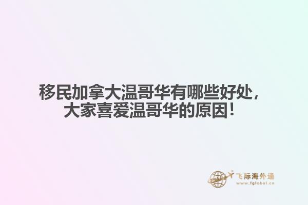 移民加拿大溫哥華有哪些好處，大家喜愛(ài)溫哥華的原因！