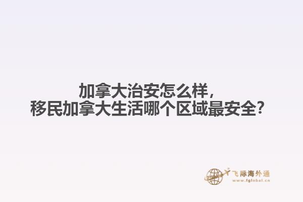 加拿大治安怎么樣，移民加拿大生活哪個區(qū)域最安全？
