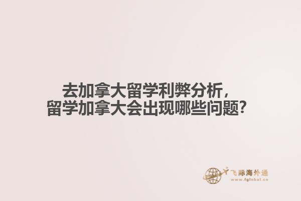 去加拿大留學(xué)利弊分析，留學(xué)加拿大會(huì)出現(xiàn)哪些問(wèn)題？