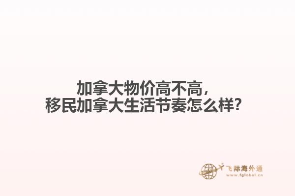 加拿大物價高不高，移民加拿大生活節(jié)奏怎么樣？