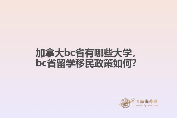 加拿大bc省有哪些大學(xué)，bc省留學(xué)移民政策如何？