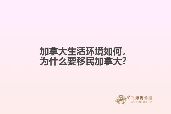 加拿大生活環(huán)境如何，為什么要移民加拿大？