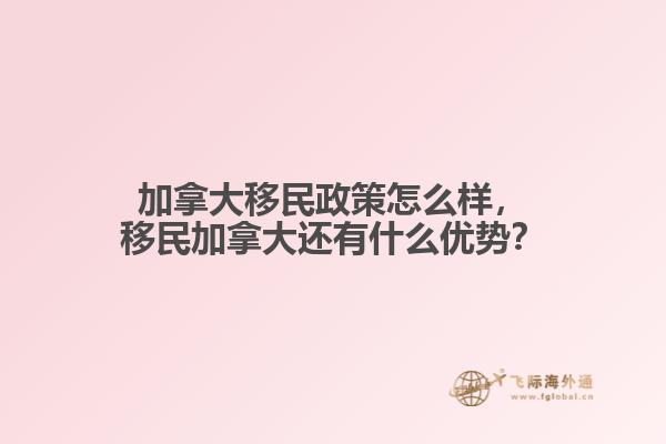 加拿大移民政策怎么樣，移民加拿大還有什么優(yōu)勢(shì)？