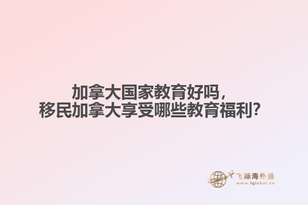 加拿大國(guó)家教育好嗎，移民加拿大享受哪些教育福利？