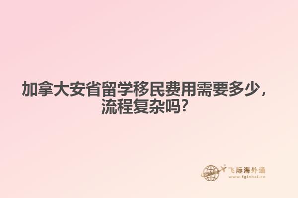 加拿大安省留學(xué)移民費(fèi)用需要多少，流程復(fù)雜嗎？