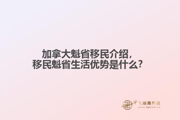 加拿大魁省移民介紹，移民魁省生活優(yōu)勢是什么？