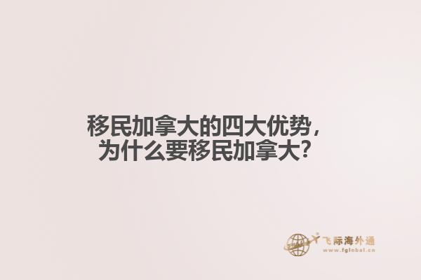 移民加拿大的四大優(yōu)勢，為什么要移民加拿大？