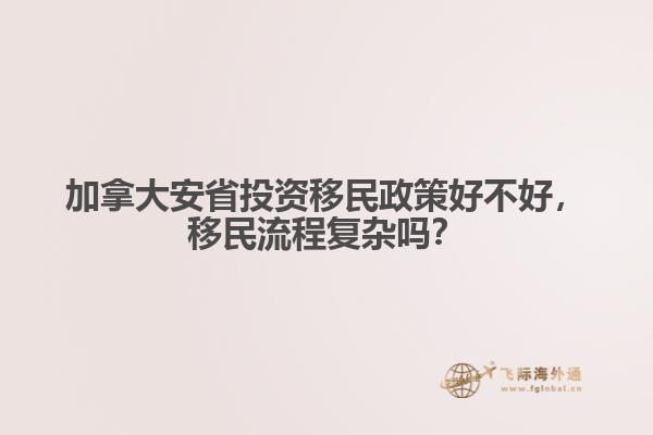 加拿大安省投資移民政策好不好，移民流程復(fù)雜嗎？