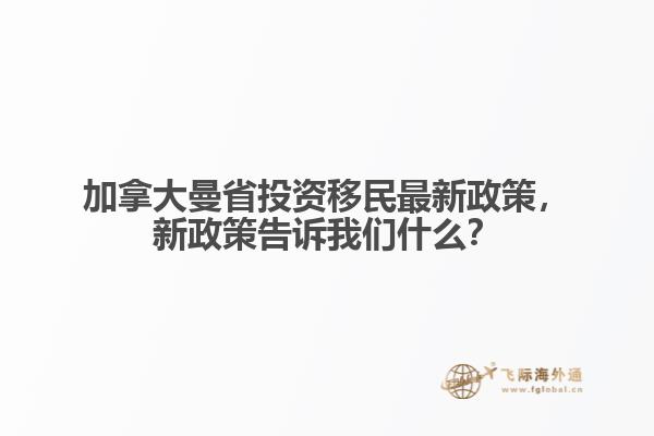 加拿大曼省投資移民最新政策，新政策告訴我們什么？