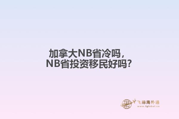 加拿大NB省冷嗎， NB省投資移民好嗎？