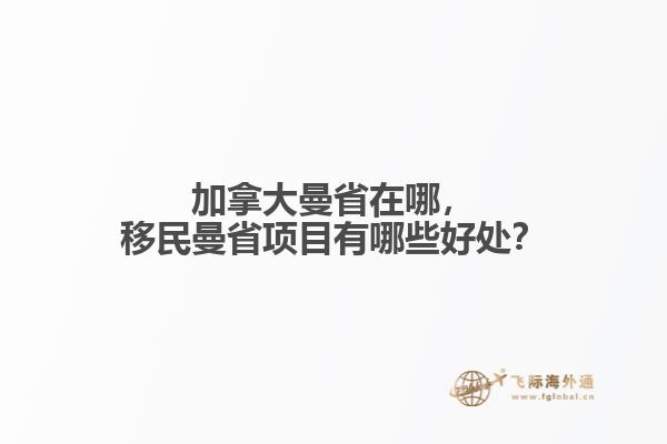 加拿大曼省在哪，移民曼省項(xiàng)目有哪些好處？